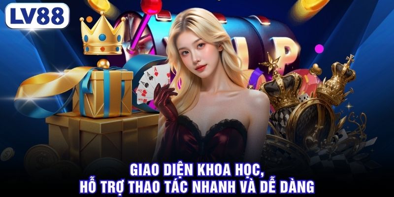 Giao diện khoa học, hỗ trợ thao tác nhanh và dễ dàng 